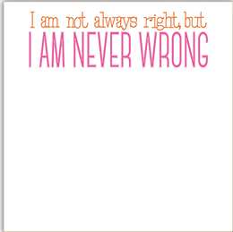 I Am Not Always Right, But I Am Never Wrong Luxe Notepad